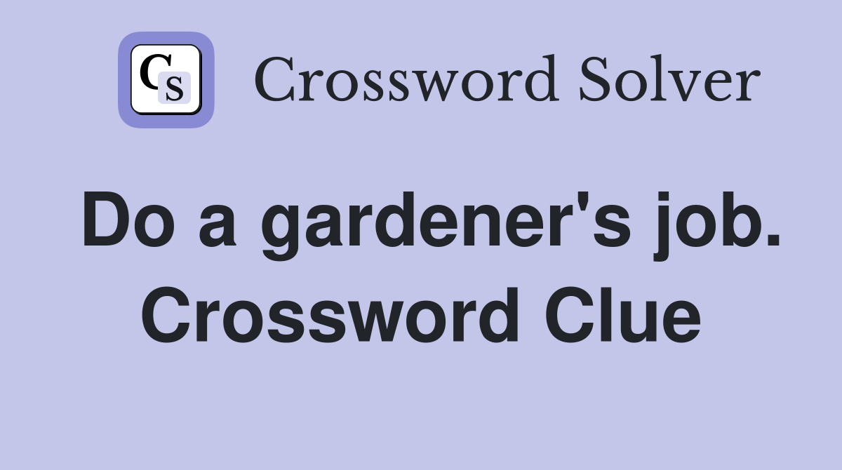 Do a gardener's job. Crossword Clue