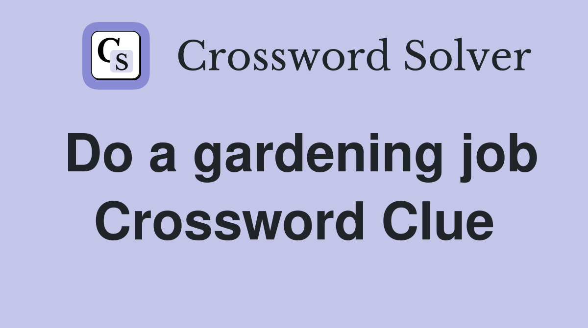 Do a gardening job Crossword Clue