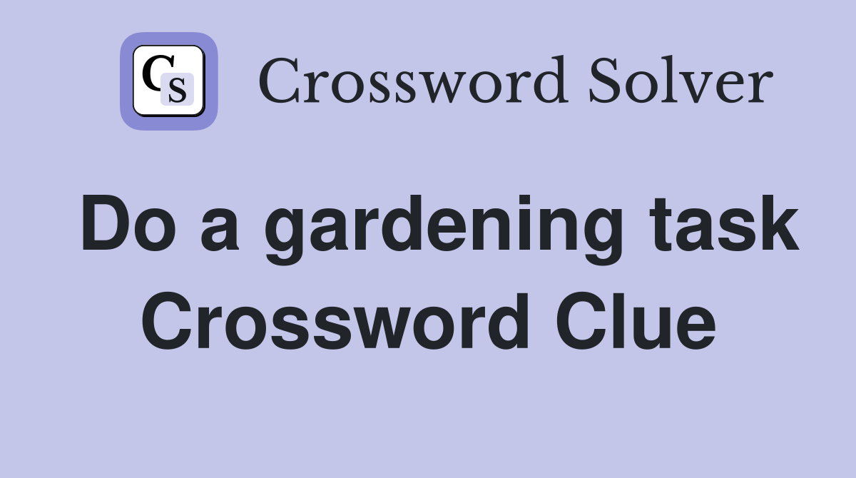 Do a gardening task Crossword Clue