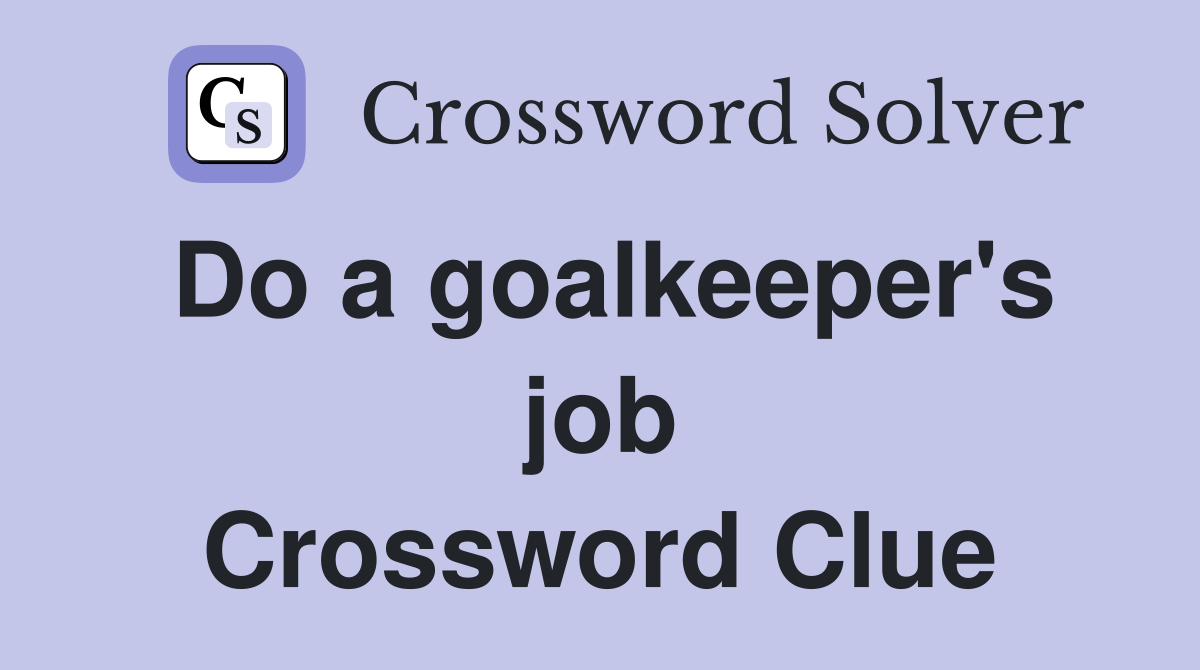 Do a goalkeeper's job Crossword Clue