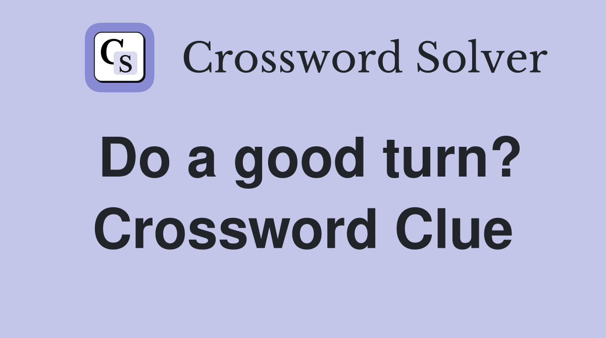 Do a good turn? Crossword Clue