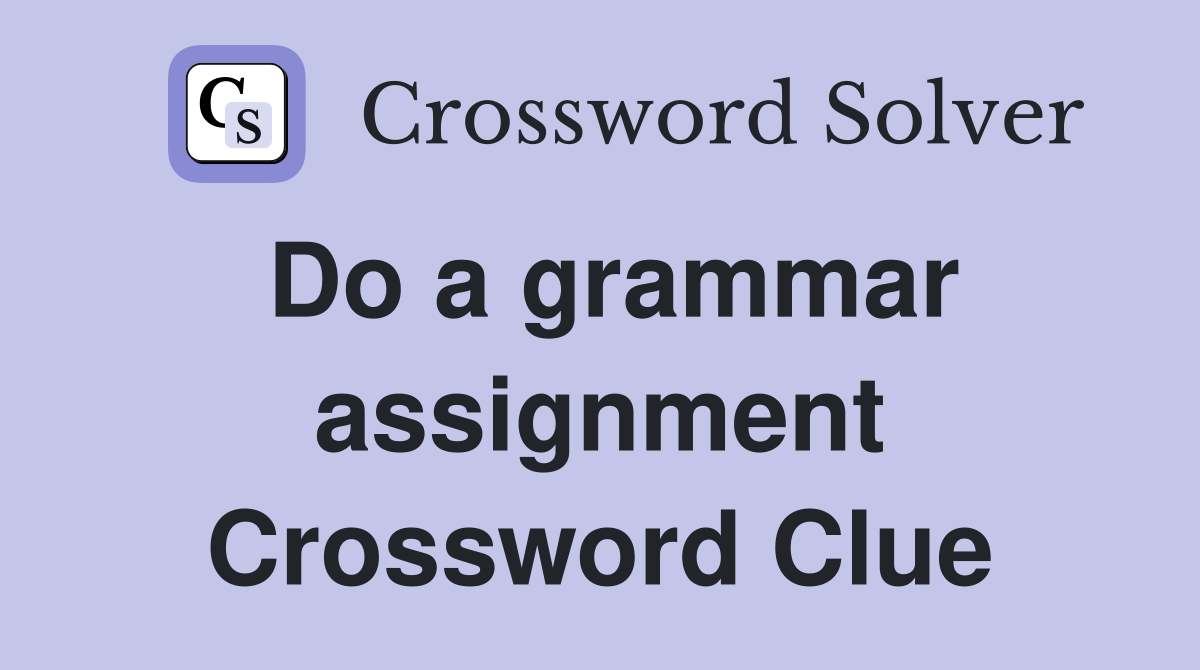 Do a grammar assignment Crossword Clue