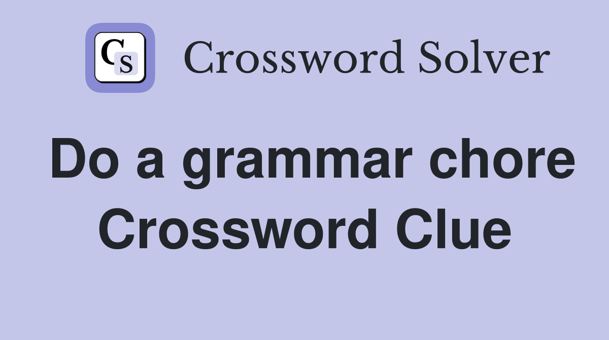 Do a grammar chore Crossword Clue