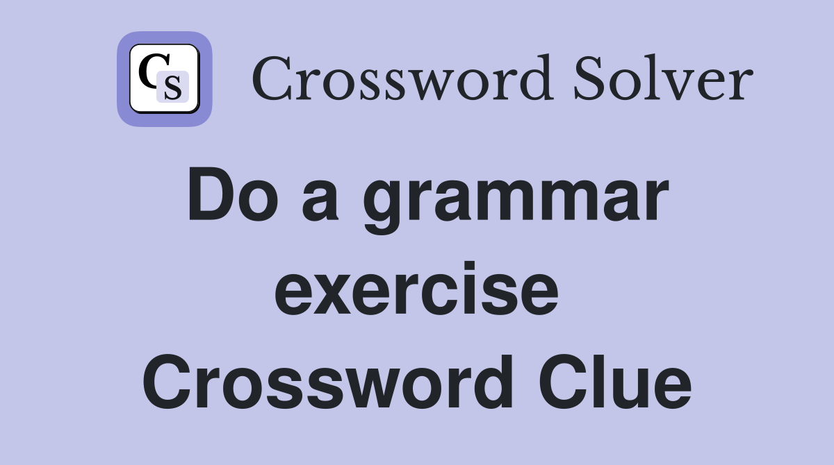 Do a grammar exercise Crossword Clue