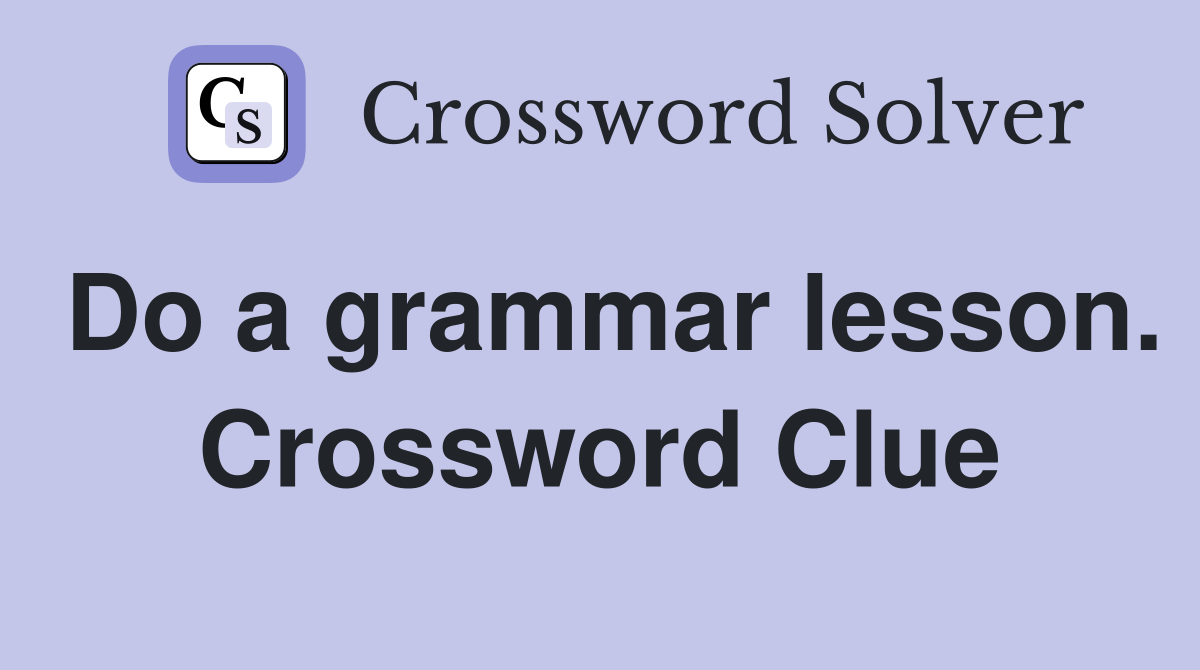 Do a grammar lesson. Crossword Clue