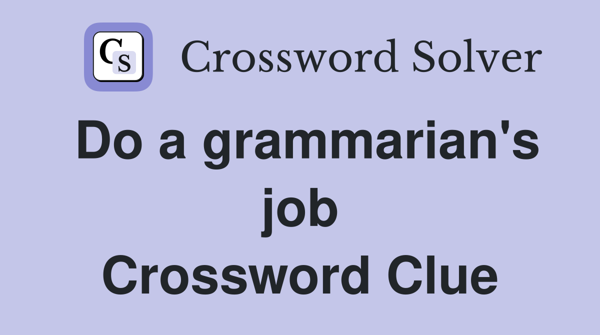 Do a grammarian's job Crossword Clue