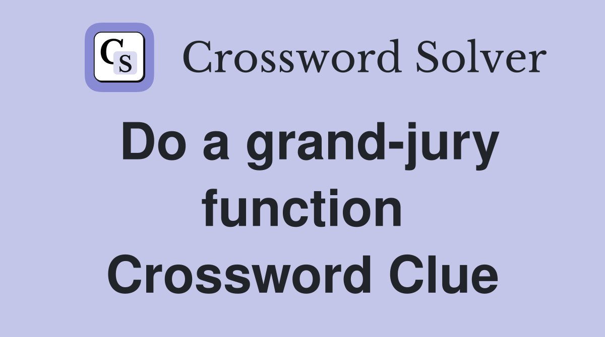 Do a grand-jury function Crossword Clue