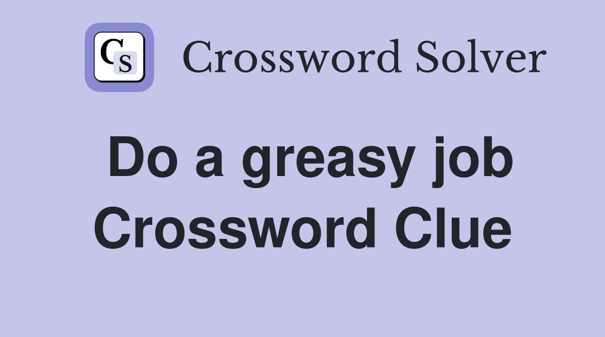 Do a greasy job Crossword Clue
