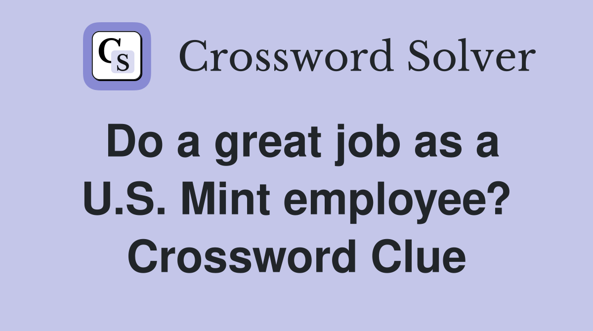Do a great job as a U.S. Mint employee? Crossword Clue