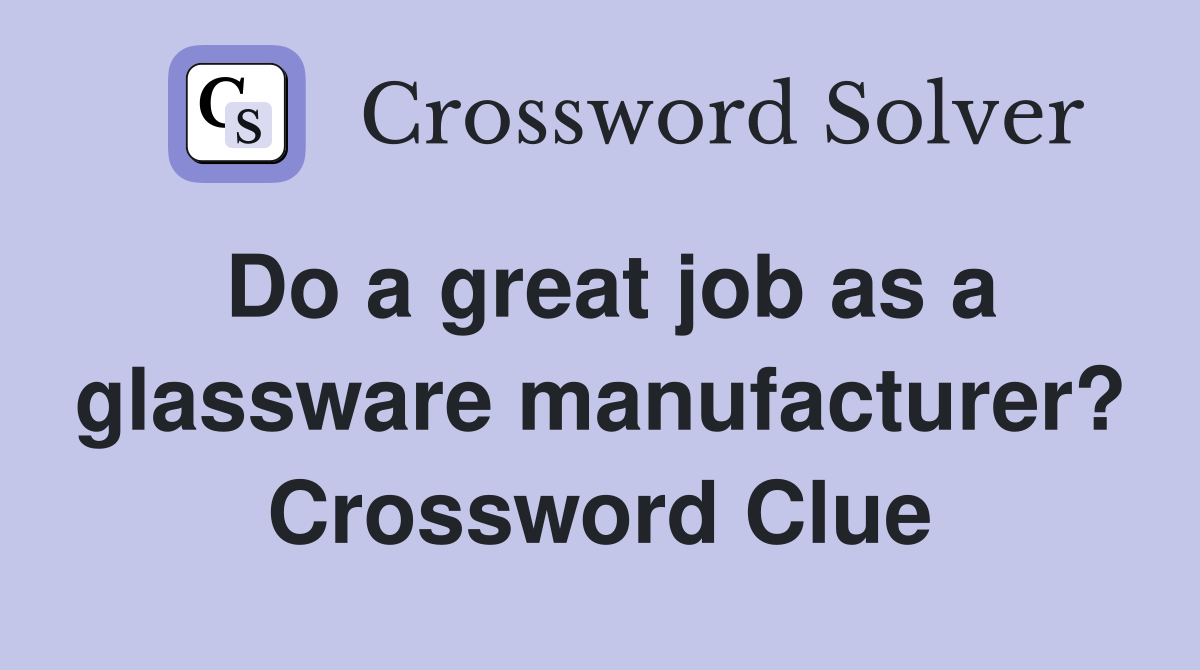 Do a great job as a glassware manufacturer? Crossword Clue