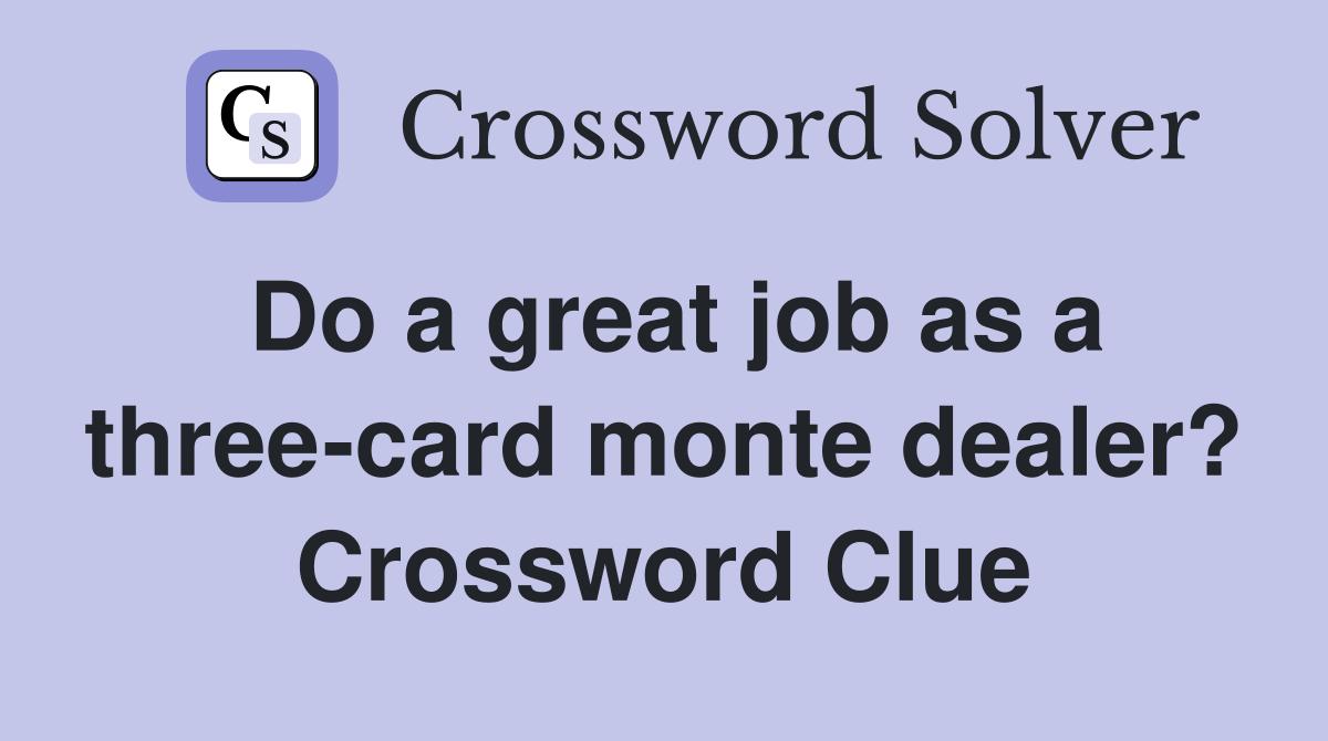 Do a great job as a three-card monte dealer? Crossword Clue