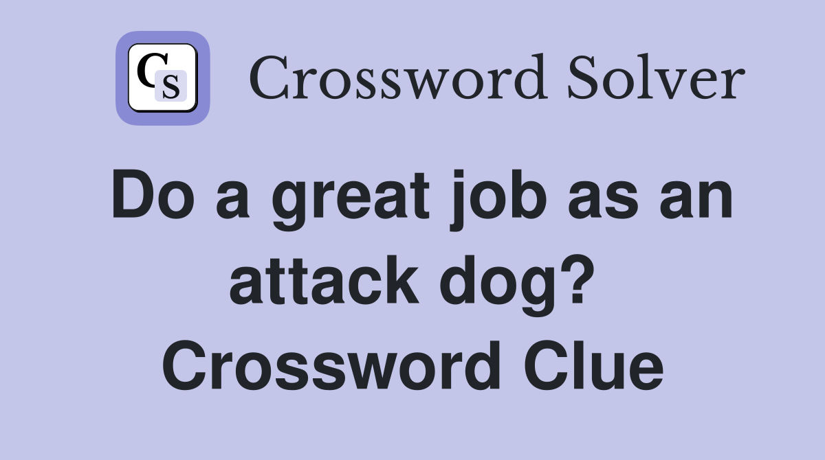 Do a great job as an attack dog? Crossword Clue