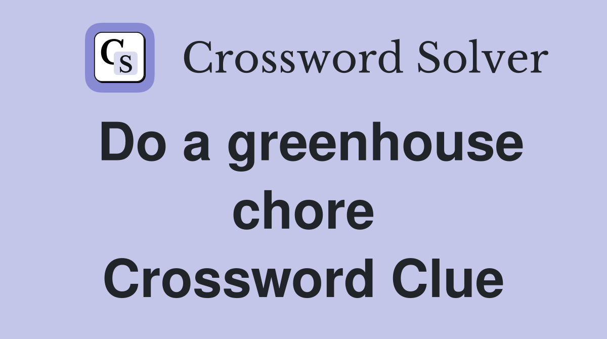 Do a greenhouse chore Crossword Clue