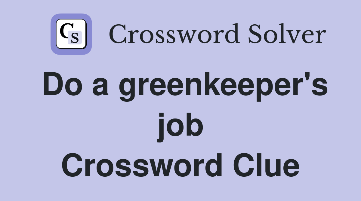 Do a greenkeeper's job Crossword Clue