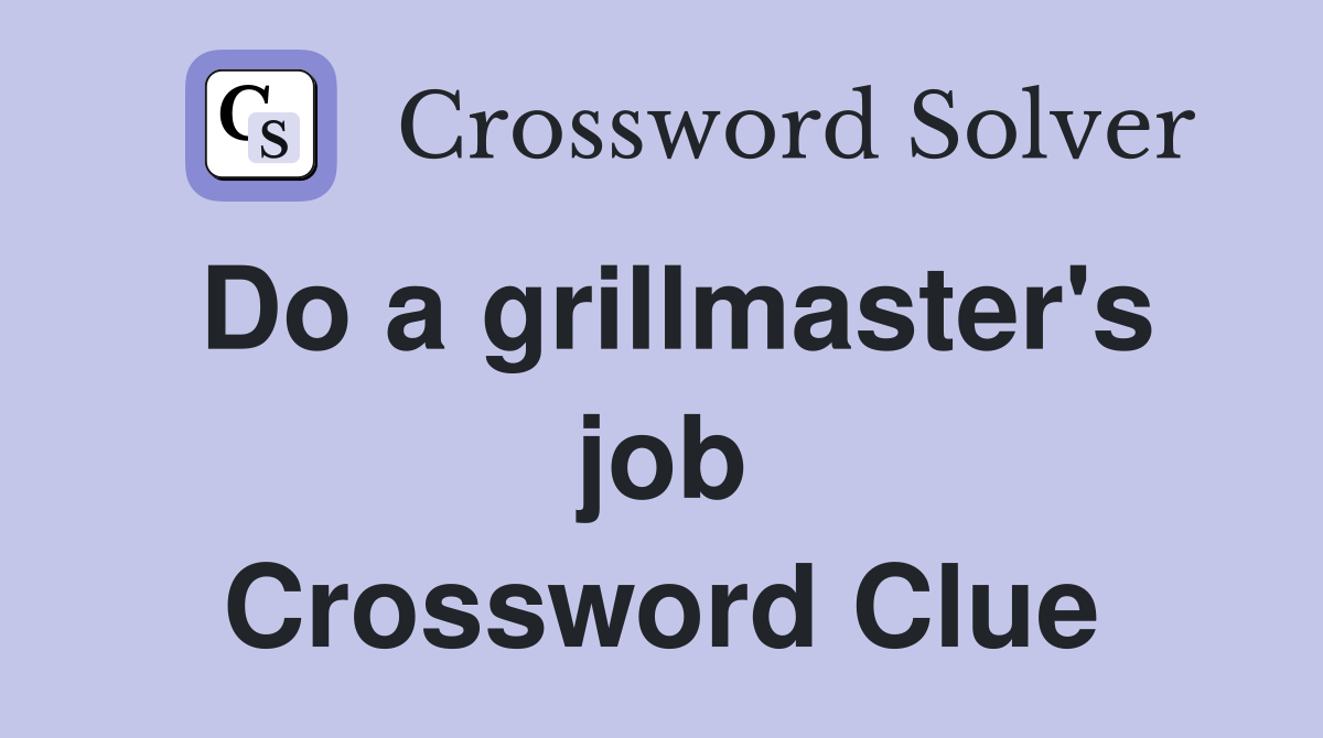 Do a grillmaster's job Crossword Clue
