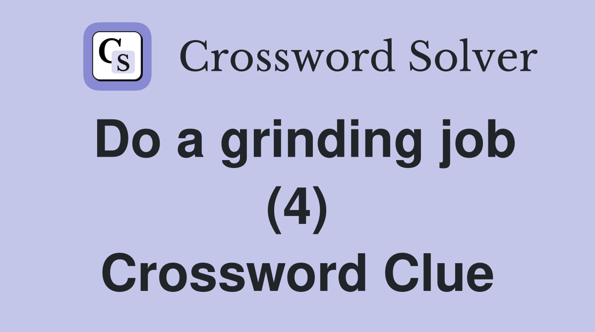Do a grinding job (4) Crossword Clue
