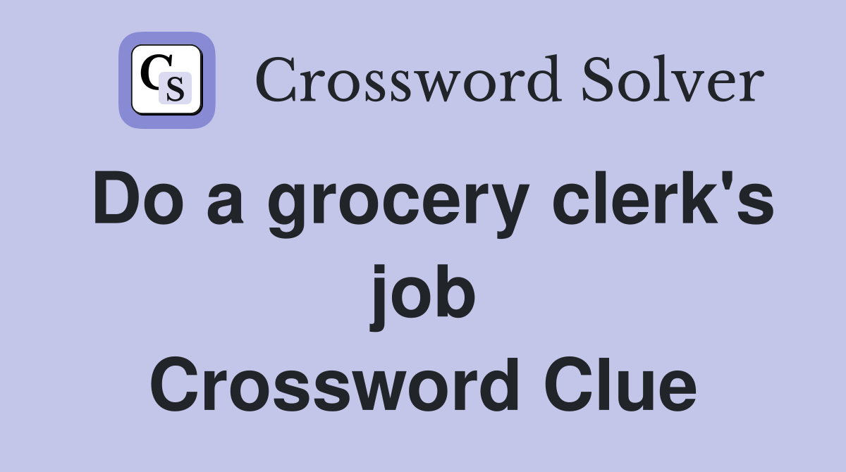 Do a grocery clerk's job Crossword Clue