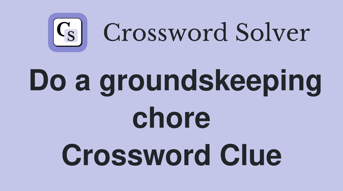 Do a groundskeeping chore Crossword Clue