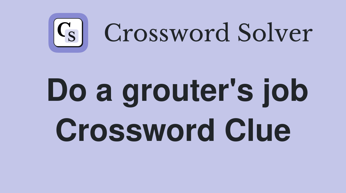 Do a grouter's job Crossword Clue