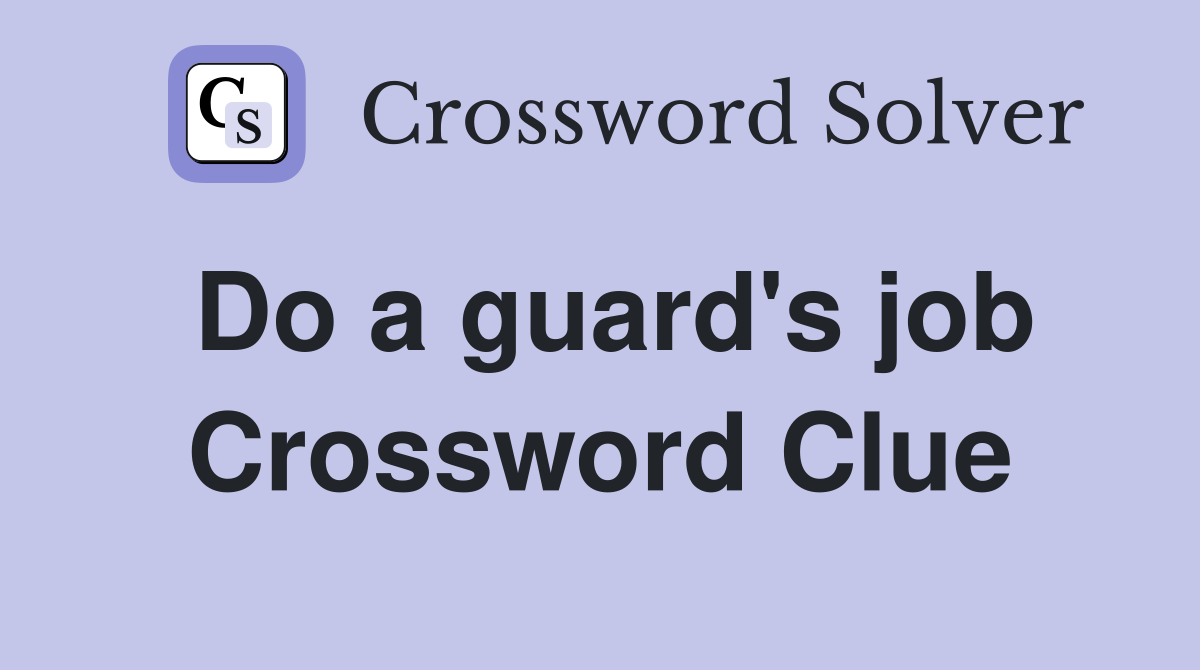 Do a guard's job Crossword Clue