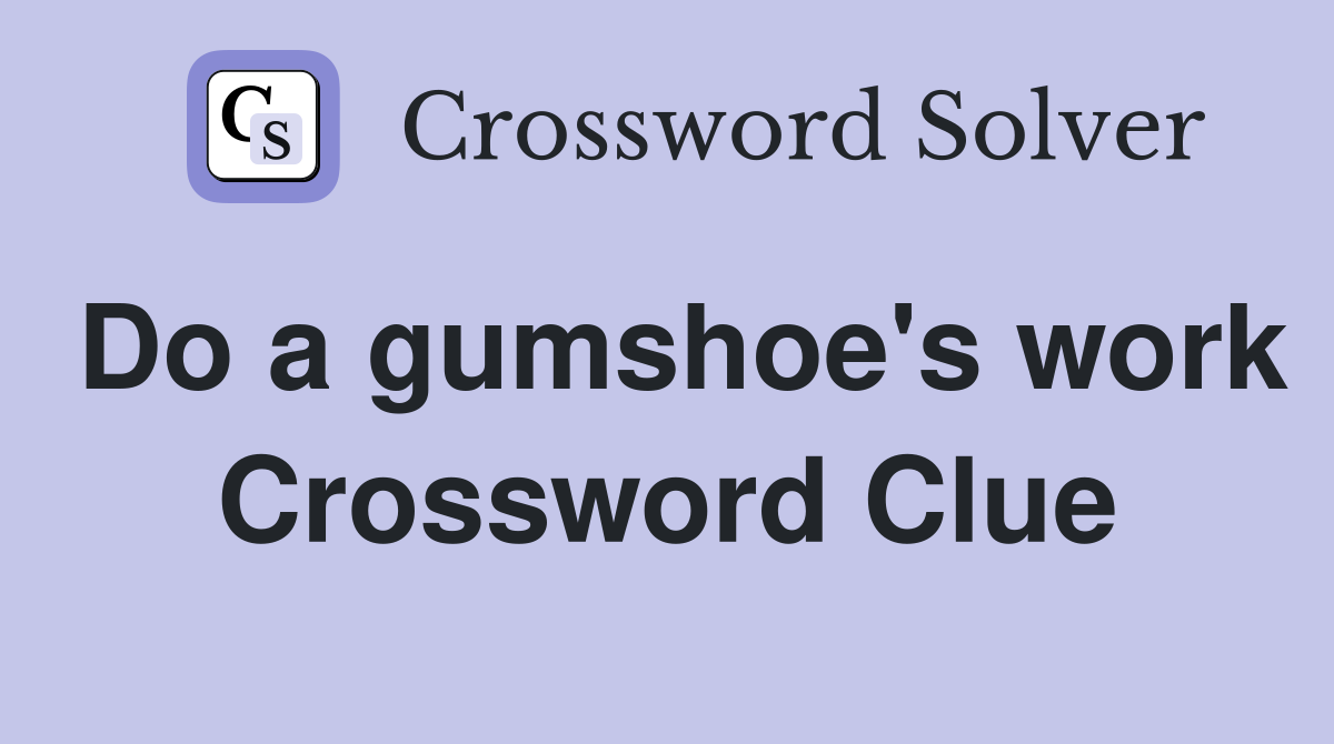 Do a gumshoe's work Crossword Clue