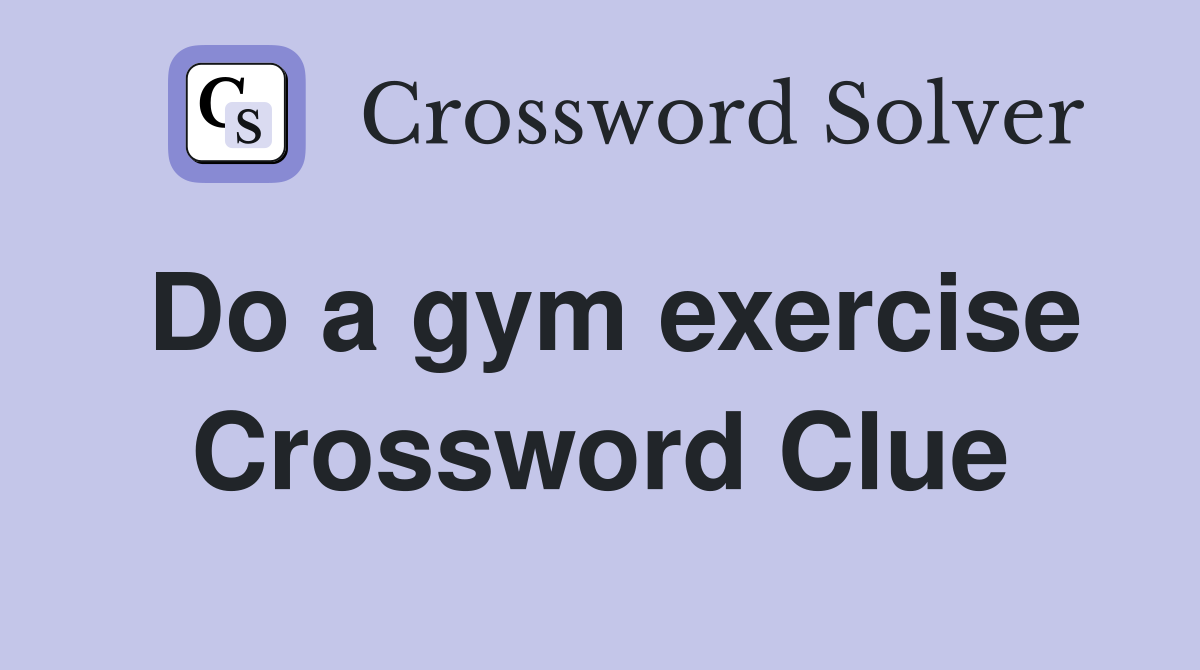 Do a gym exercise Crossword Clue
