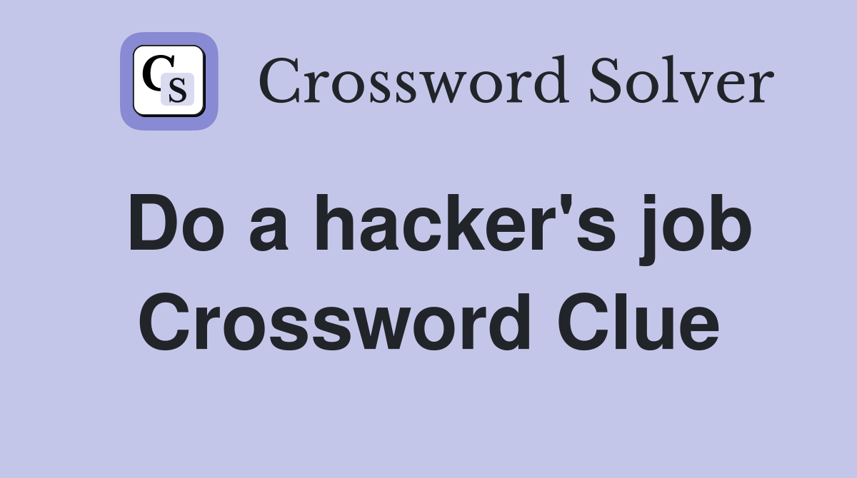 Do a hacker's job Crossword Clue