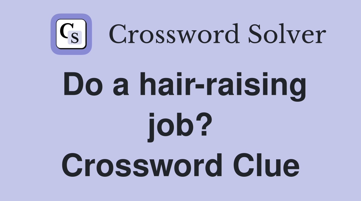 Do a hair-raising job? Crossword Clue