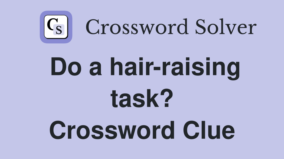 Do a hair-raising task? Crossword Clue