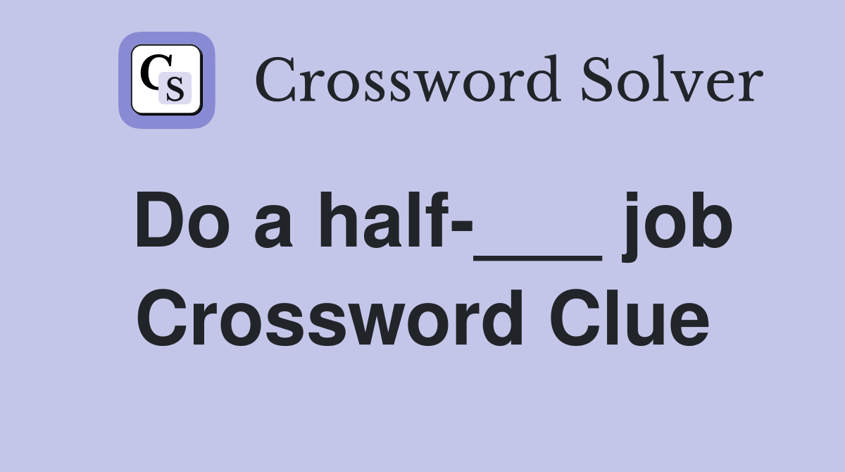 Do a half-___ job Crossword Clue