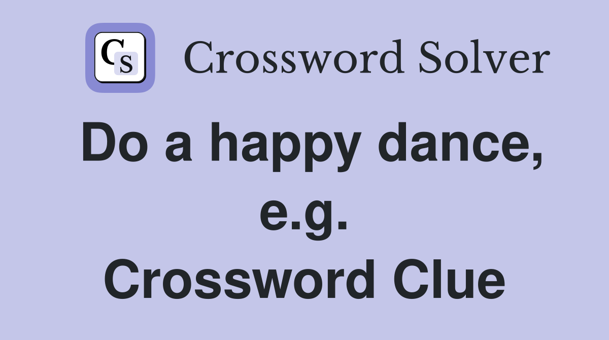 Do a happy dance, e.g. Crossword Clue
