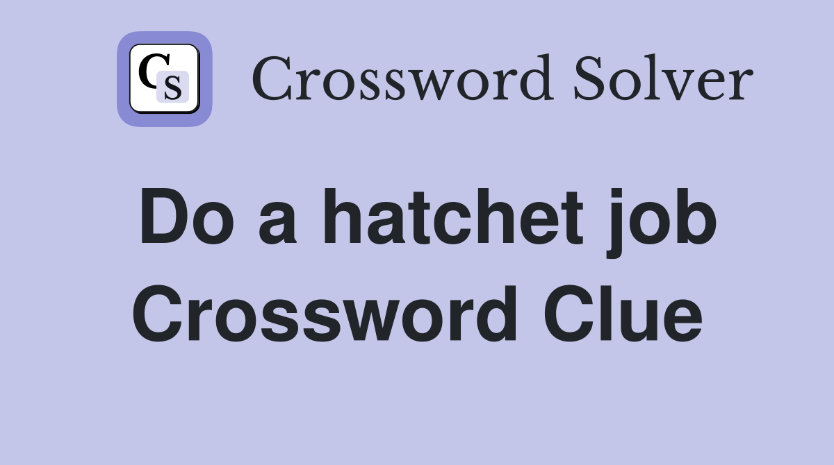 Do a hatchet job Crossword Clue