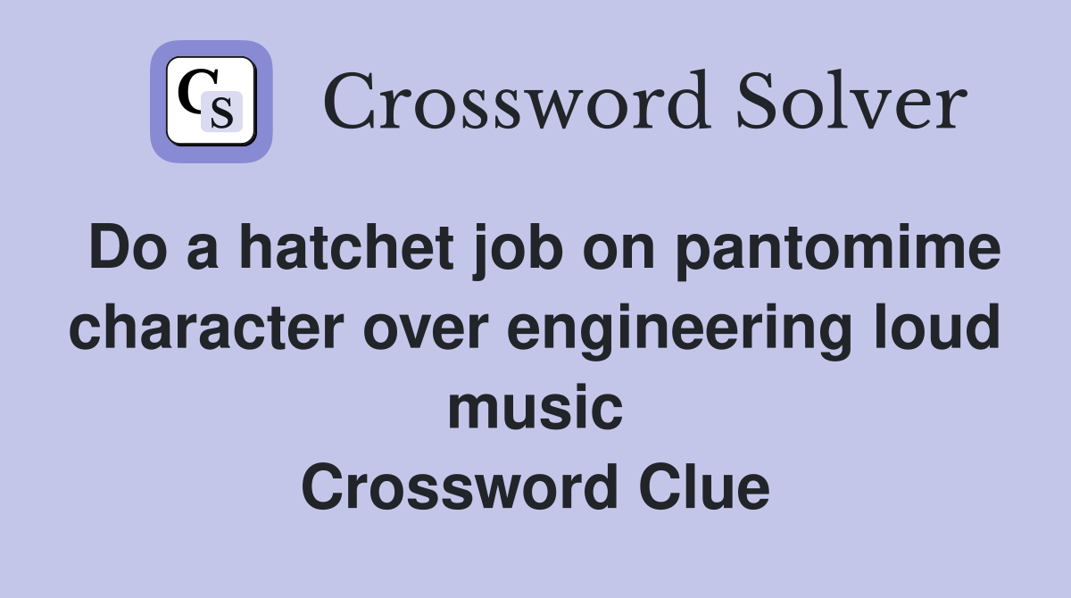 Do a hatchet job on pantomime character over engineering loud music Crossword Clue