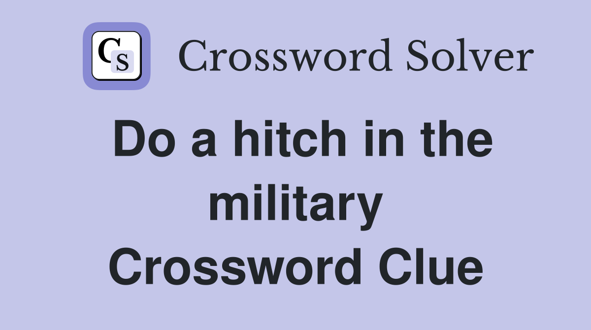 Do a hitch in the military Crossword Clue