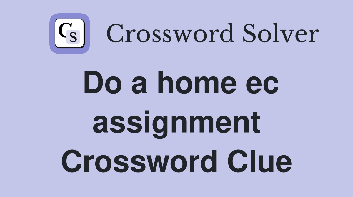 Do a home ec assignment Crossword Clue
