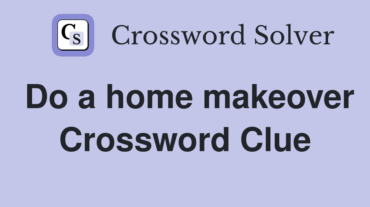 Do a home makeover Crossword Clue