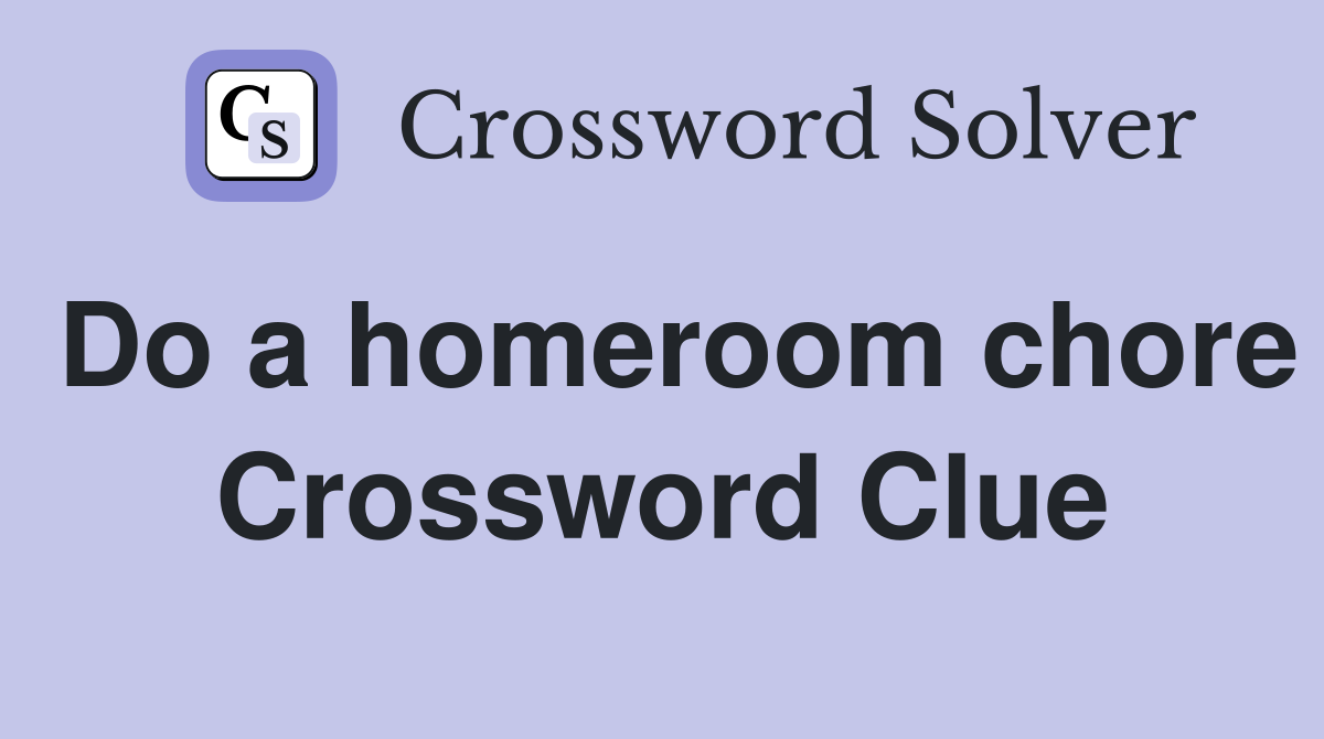 Do a homeroom chore Crossword Clue