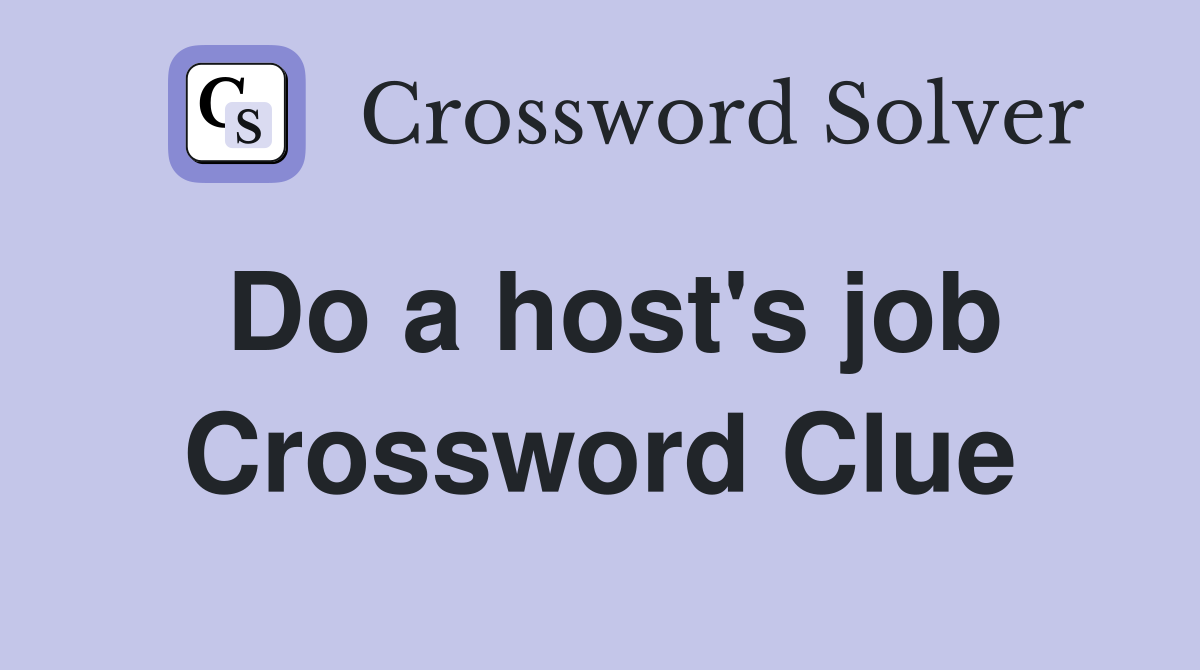 Do a host's job. - Crossword Clue Answers - Crossword Solver