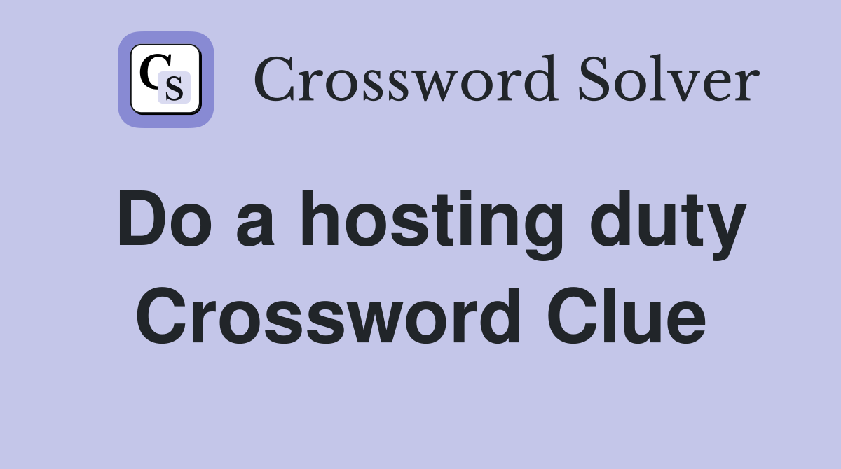 Do a hosting duty Crossword Clue