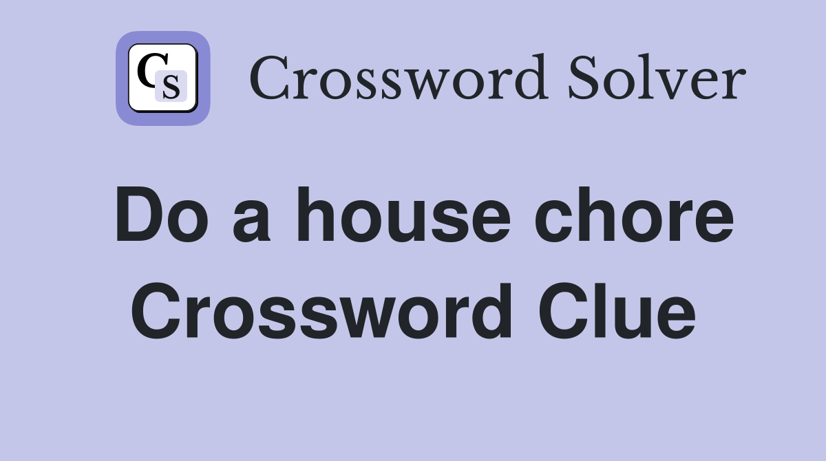 Do a house chore Crossword Clue
