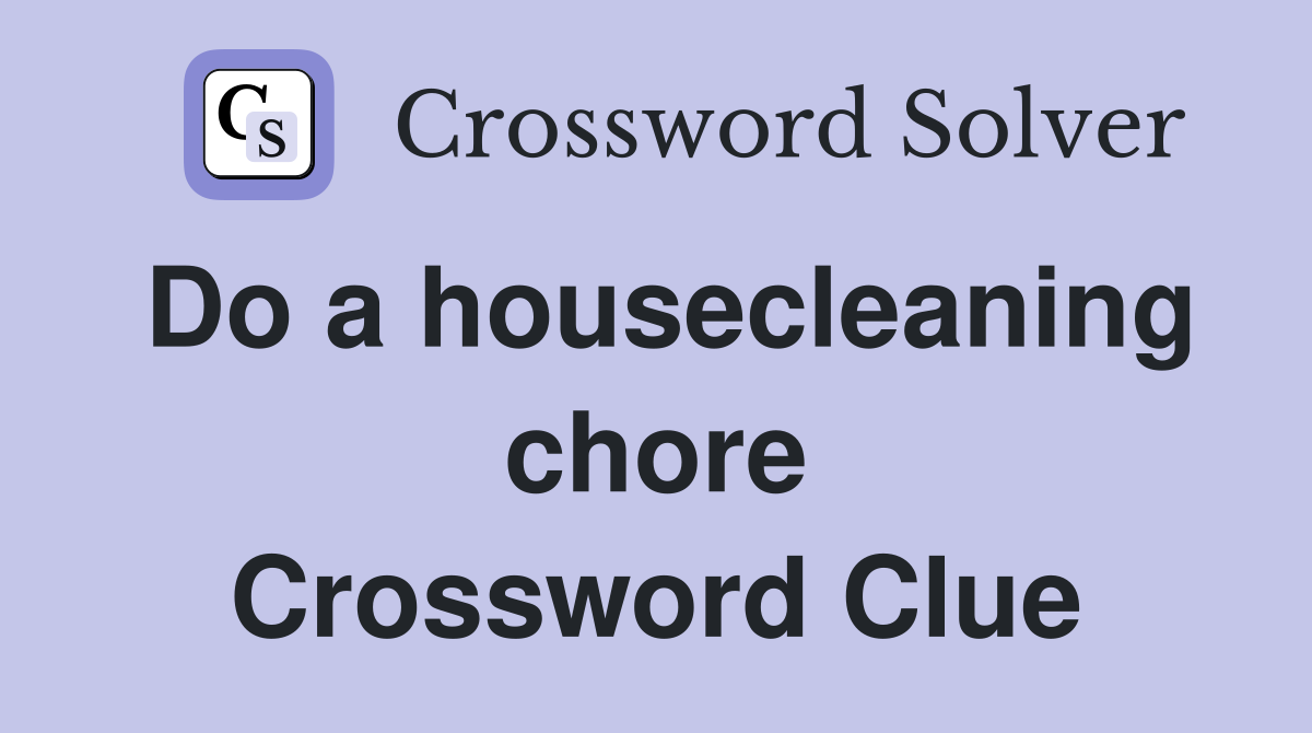 Do a housecleaning chore Crossword Clue