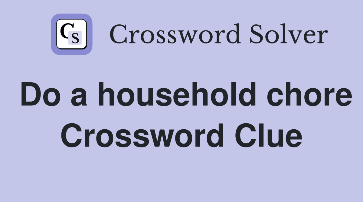 Do a household chore Crossword Clue
