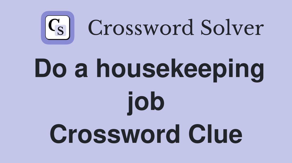 Do a housekeeping job Crossword Clue