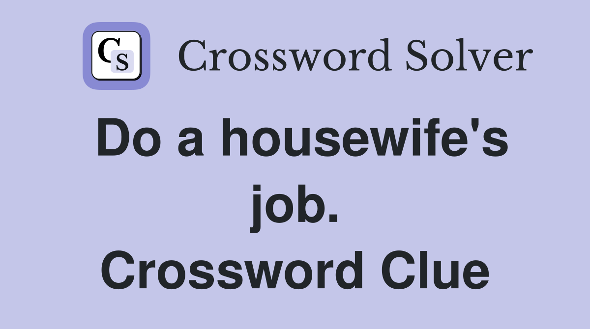 Do a housewife's job. Crossword Clue