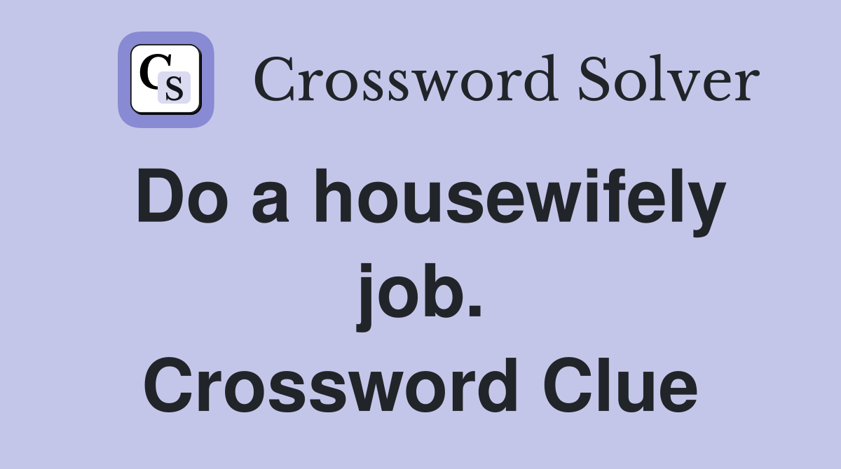 Do a housewifely job. Crossword Clue