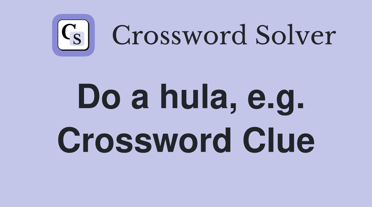 Do a hula, e.g. Crossword Clue