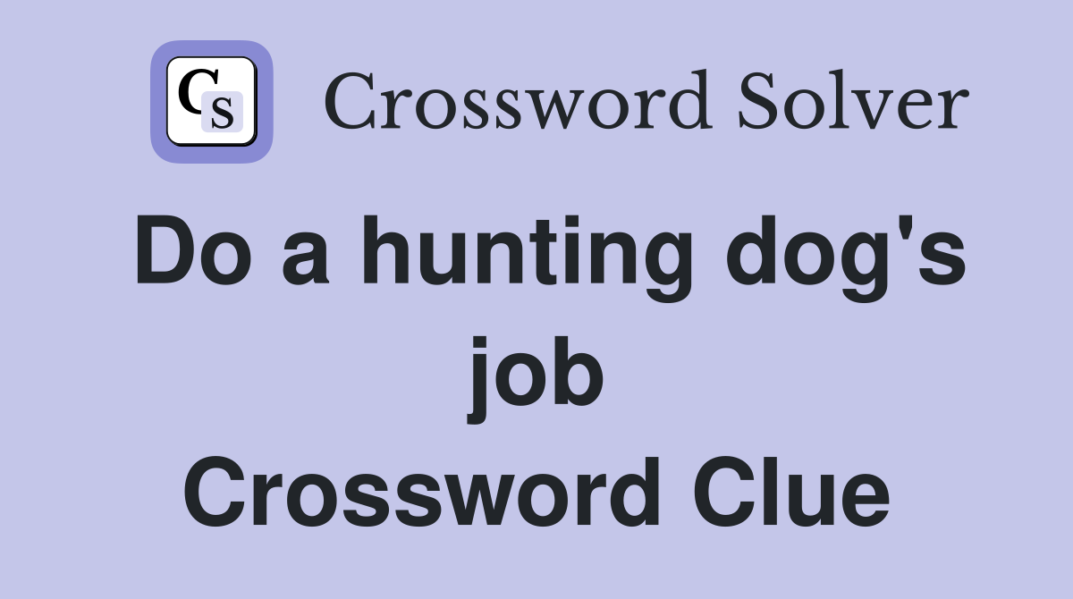 Do a hunting dog's job Crossword Clue