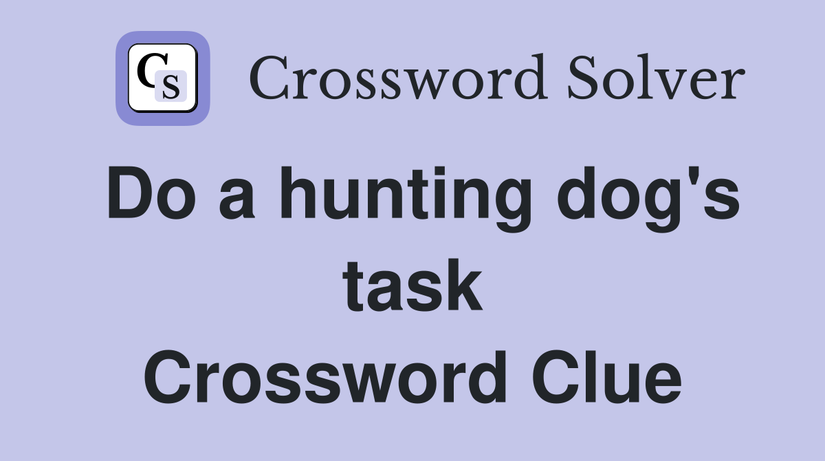 Do a hunting dog's task Crossword Clue