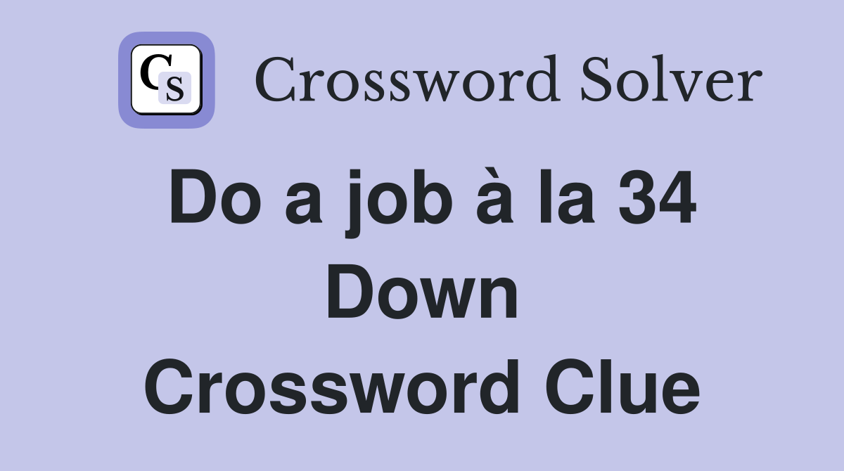 Do a job à la 34 Down Crossword Clue