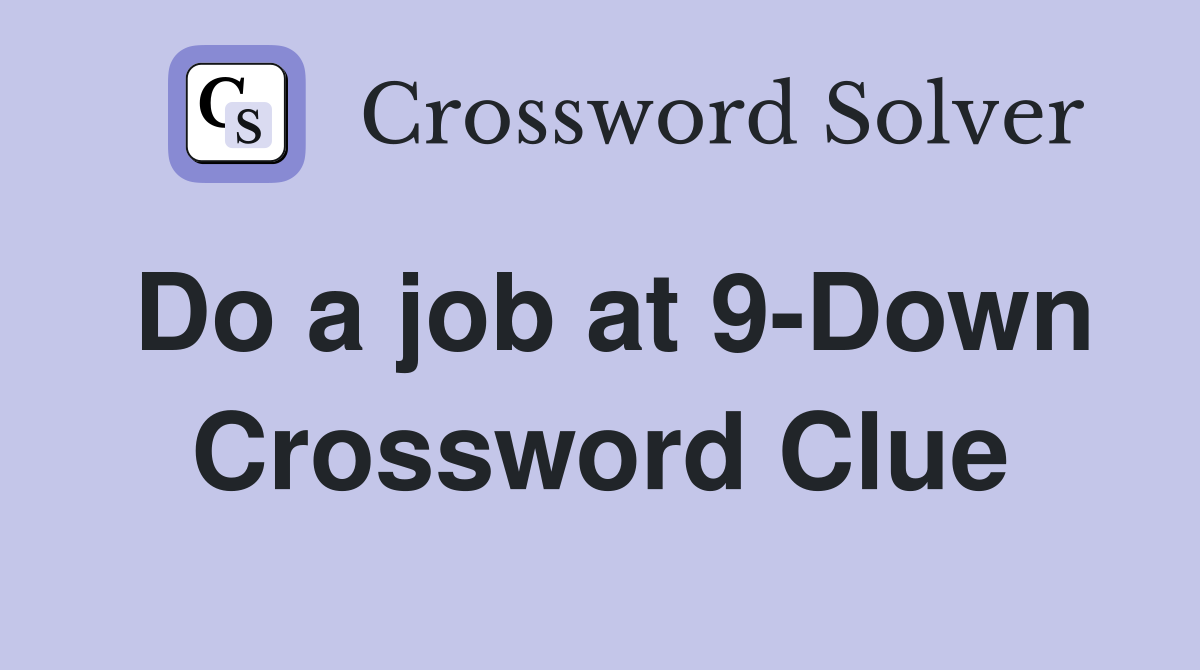 Do a job at 9-Down Crossword Clue
